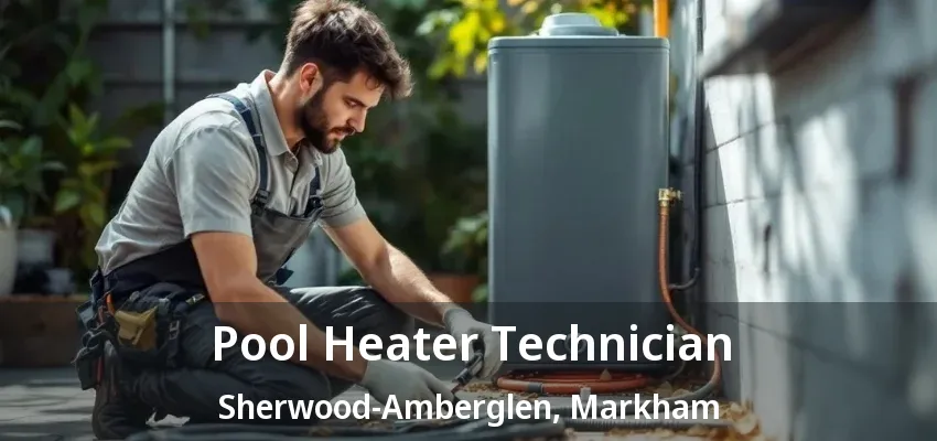 Pool Heater Technician Sherwood-Amberglen, Markham - ON