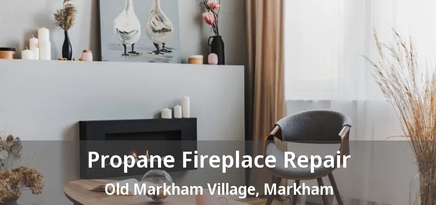 Propane Fireplace Repair Old Markham Village, Markham - ON