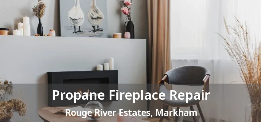 Propane Fireplace Repair Rouge River Estates, Markham - ON