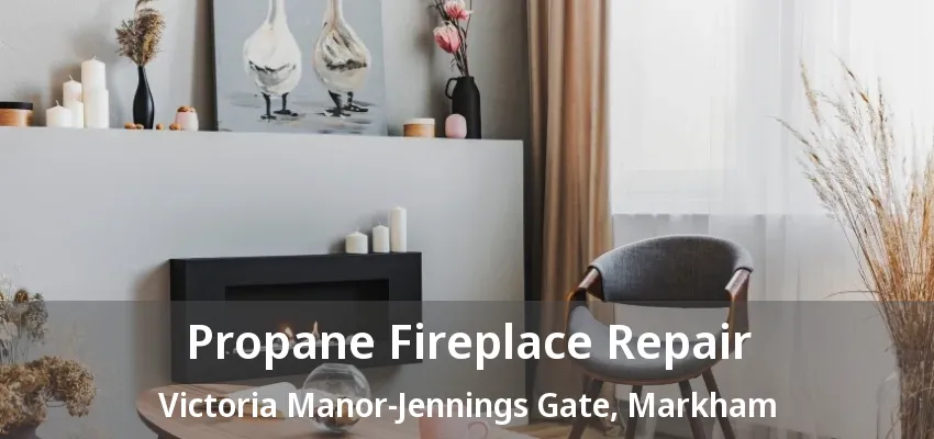 Propane Fireplace Repair Victoria Manor-Jennings Gate, Markham - ON Propane Fireplace Repair Victoria Manor-Jennings Gate, Markham - ON