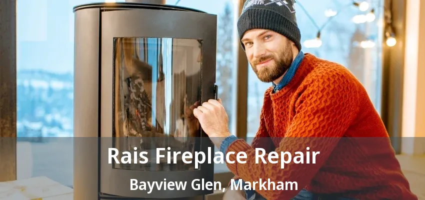 Rais Fireplace Repair Bayview Glen, Markham - ON