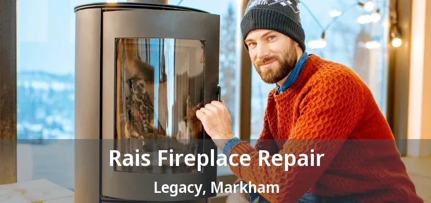 Rais Fireplace Repair Legacy, Markham - ON Rais Fireplace Repair Legacy, Markham - ON