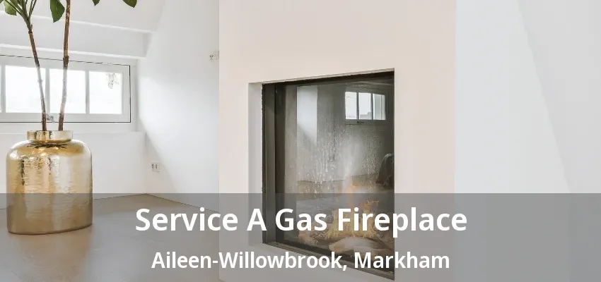 Service A Gas Fireplace Aileen-Willowbrook, Markham - ON Service A Gas Fireplace Aileen-Willowbrook, Markham - ON