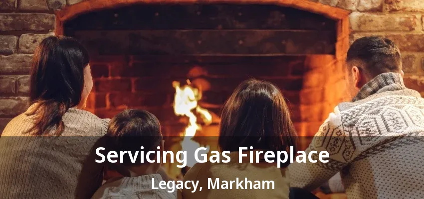 Servicing Gas Fireplace Legacy, Markham - ON
