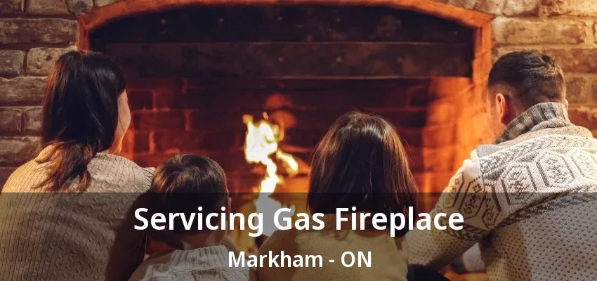 Servicing Gas Fireplace Markham - ON