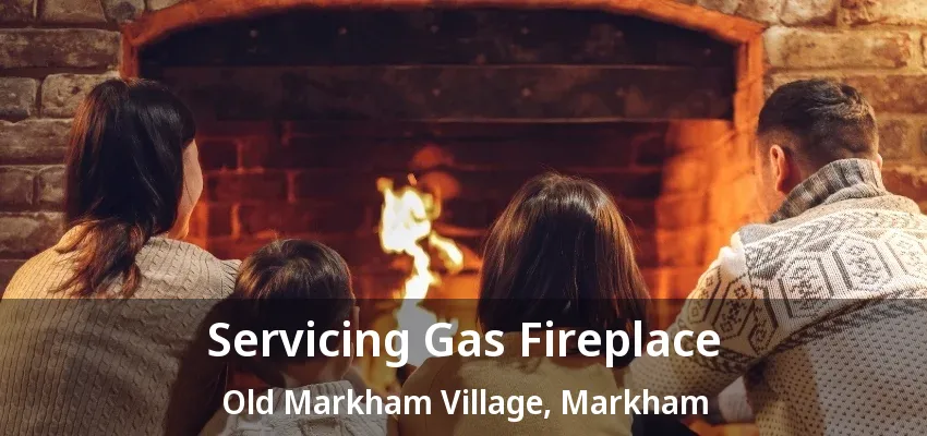 Servicing Gas Fireplace Old Markham Village, Markham - ON