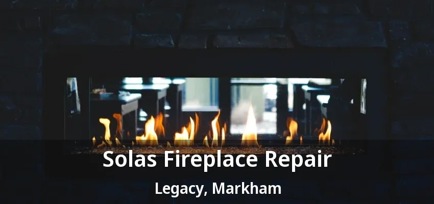 Solas Fireplace Repair Legacy, Markham - ON Solas Fireplace Repair Legacy, Markham - ON