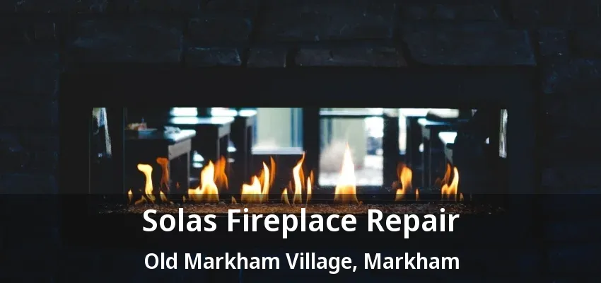 Solas Fireplace Repair Old Markham Village, Markham - ON