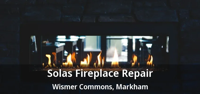 Solas Fireplace Repair Wismer Commons, Markham - ON Solas Fireplace Repair Wismer Commons, Markham - ON