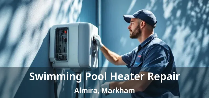 Swimming Pool Heater Repair Almira, Markham - ON Swimming Pool Heater Repair Almira, Markham - ON