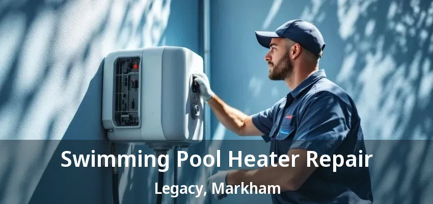 Swimming Pool Heater Repair Legacy, Markham - ON Swimming Pool Heater Repair Legacy, Markham - ON