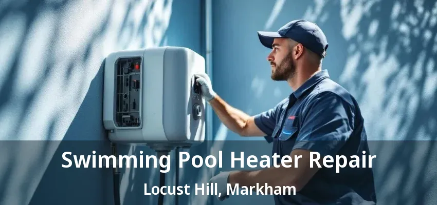 Swimming Pool Heater Repair Locust Hill, Markham - ON