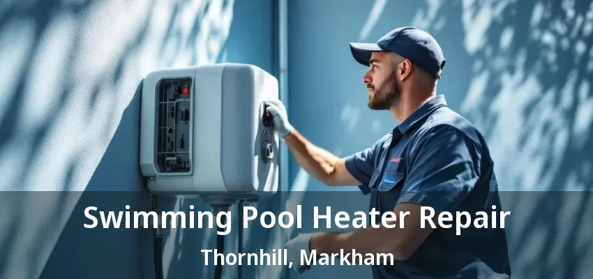 Swimming Pool Heater Repair Thornhill, Markham - ON