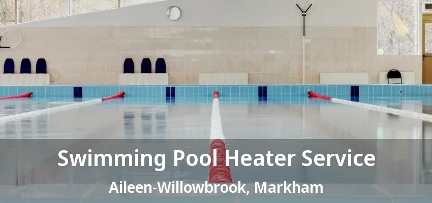 Swimming Pool Heater Service Aileen-Willowbrook, Markham - ON