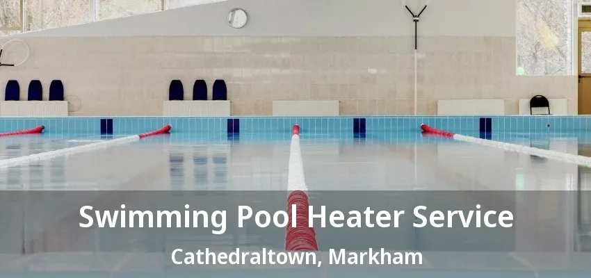 Swimming Pool Heater Service Cathedraltown, Markham - ON Swimming Pool Heater Service Cathedraltown, Markham - ON