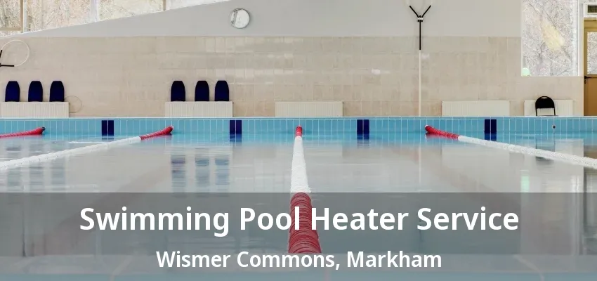 Swimming Pool Heater Service Wismer Commons, Markham - ON
