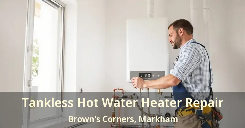 Tankless Hot Water Heater Repair Brown's Corners, Markham - ON Tankless Hot Water Heater Repair Brown's Corners, Markham - ON