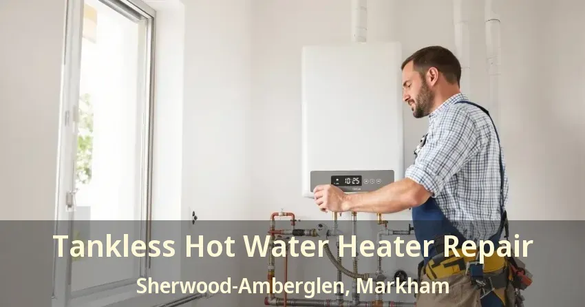 Tankless Hot Water Heater Repair Sherwood-Amberglen, Markham - ON Tankless Hot Water Heater Repair Sherwood-Amberglen, Markham - ON