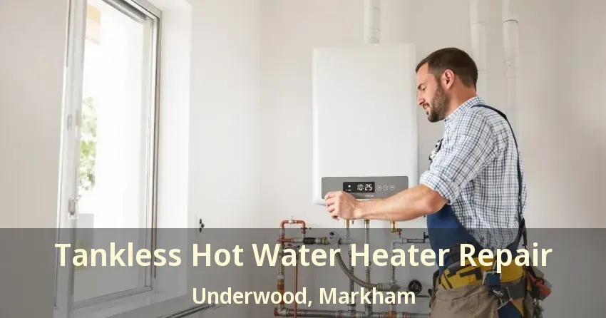 Tankless Hot Water Heater Repair Underwood, Markham - ON Tankless Hot Water Heater Repair Underwood, Markham - ON