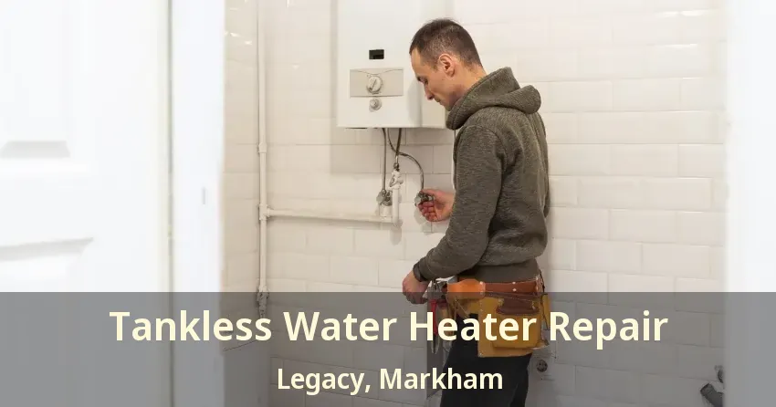 Tankless Water Heater Repair Legacy, Markham - ON