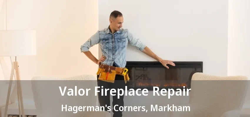 Valor Fireplace Repair Hagerman's Corners, Markham - ON Valor Fireplace Repair Hagerman's Corners, Markham - ON