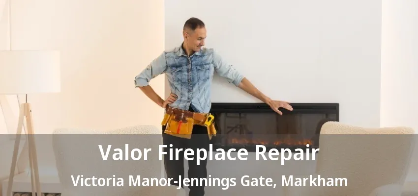 Valor Fireplace Repair Victoria Manor-Jennings Gate, Markham - ON