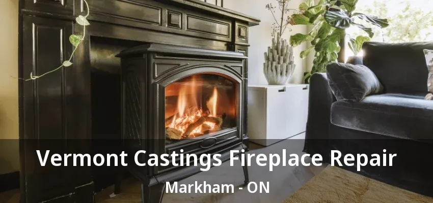 Vermont Castings Fireplace Repair Markham - ON Vermont Castings Fireplace Repair Markham - ON