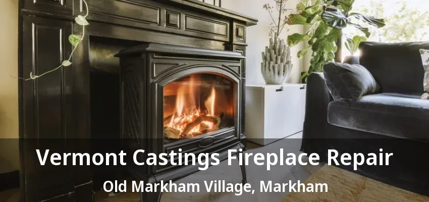 Vermont Castings Fireplace Repair Old Markham Village, Markham - ON Vermont Castings Fireplace Repair Old Markham Village, Markham - ON