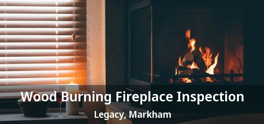 Wood Burning Fireplace Inspection Legacy, Markham - ON