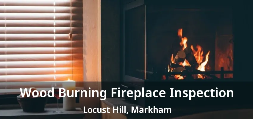 Wood Burning Fireplace Inspection Locust Hill, Markham - ON Wood Burning Fireplace Inspection Locust Hill, Markham - ON