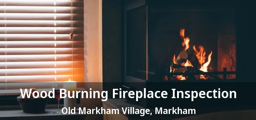 Wood Burning Fireplace Inspection Old Markham Village, Markham - ON Wood Burning Fireplace Inspection Old Markham Village, Markham - ON
